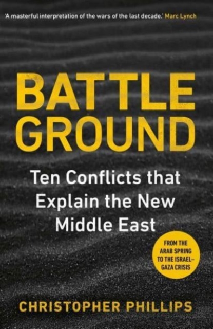 Battleground : 10 Conflicts that Explain the New Middle East, Hardback Book