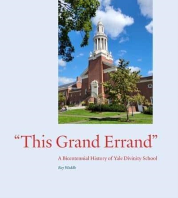 "This Grand Errand" : A Bicentennial History of Yale Divinity School, Hardback Book