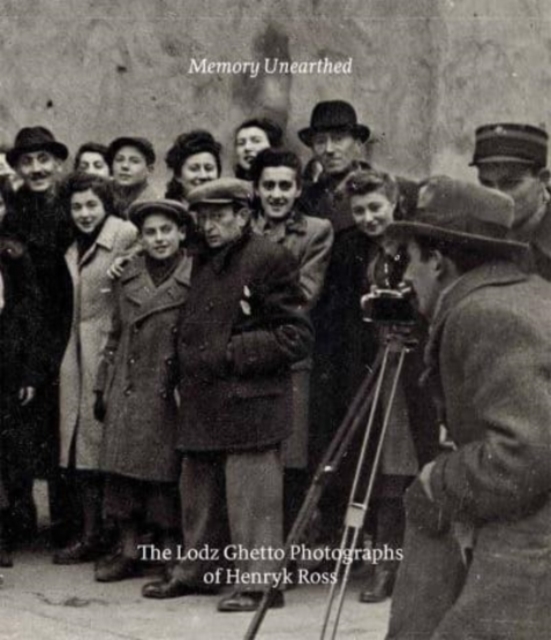 Memory Unearthed : The Lodz Ghetto Photographs of Henryk Ross, Paperback / softback Book