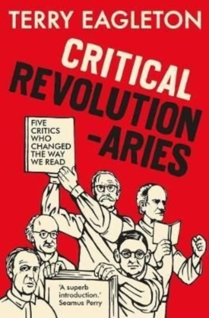 Critical Revolutionaries : Five Critics Who Changed the Way We Read, Hardback Book