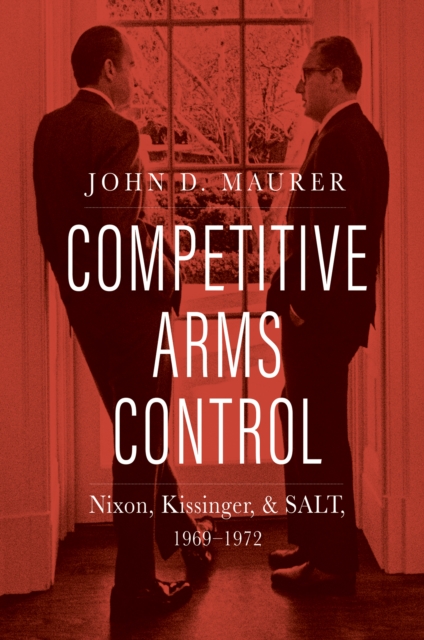 Competitive Arms Control : Nixon, Kissinger, and SALT, 1969-1972, EPUB eBook