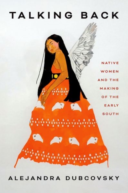 Talking Back : Native Women and the Making of the Early South, Hardback Book