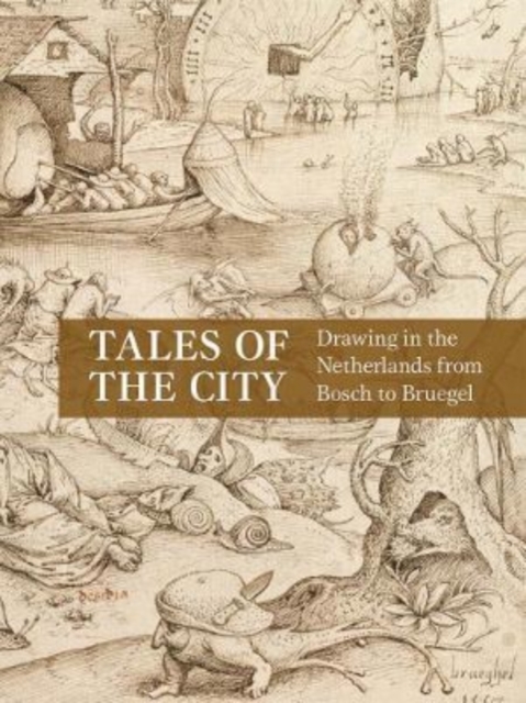 Tales of the City : Drawing in the Netherlands from Bosch to Bruegel, Hardback Book