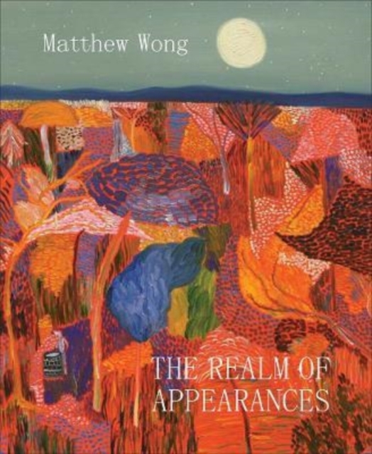 Matthew Wong : The Realm of Appearances, Hardback Book