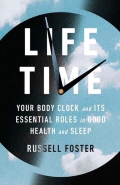 Life Time : Your Body Clock and Its Essential Roles in Good Health and Sleep, Hardback Book