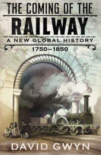 The Coming of the Railway : A New Global History, 1750-1850, Hardback Book