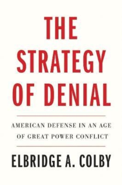 The Strategy of Denial : American Defense in an Age of Great Power Conflict, Paperback / softback Book