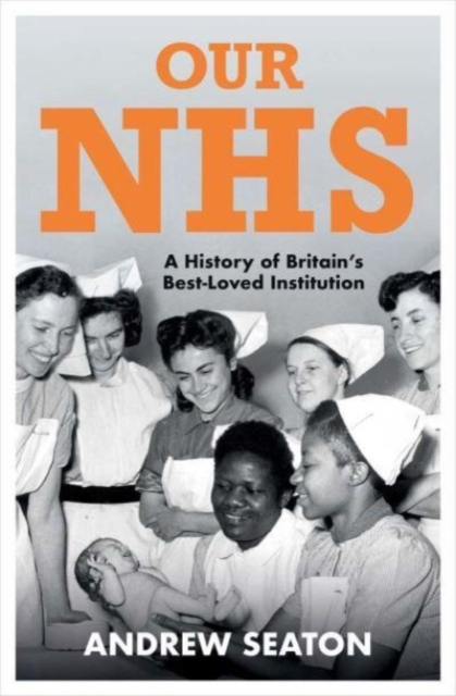 Our NHS : A History of Britain's Best Loved Institution, Hardback Book