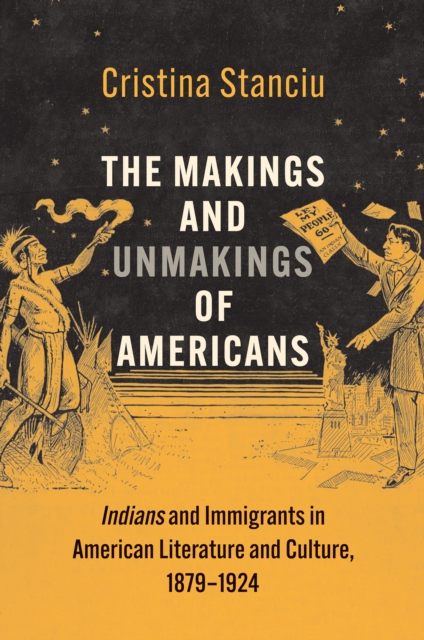 The Makings and Unmakings of Americans : Indians and Immigrants in American Literature and Culture, 1879-1924, EPUB eBook