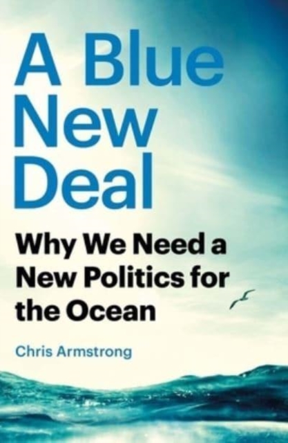 A Blue New Deal : Why We Need a New Politics for the Ocean, Paperback / softback Book