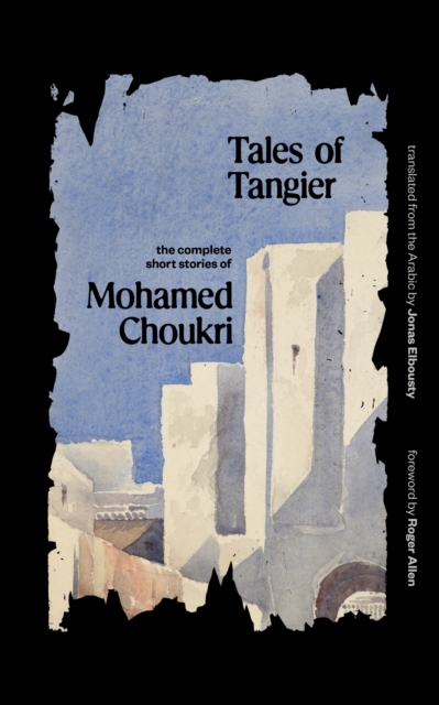 Tales of Tangier : The Complete Short Stories of Mohamed Choukri, EPUB eBook