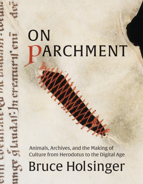 On Parchment : Animals, Archives, and the Making of Culture from Herodotus to the Digital Age, EPUB eBook