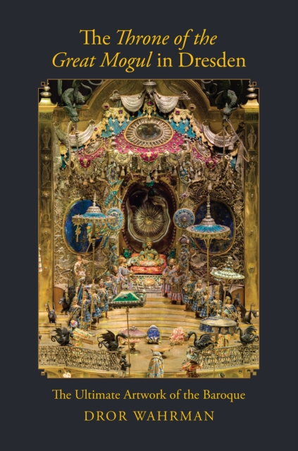 The Throne of the Great Mogul in Dresden : The Ultimate Artwork of the Baroque, EPUB eBook