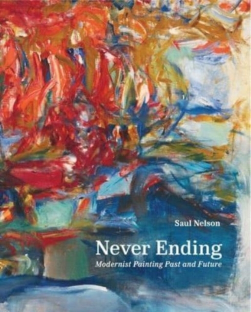 Never Ending : Modernist Painting Past and Future, Hardback Book