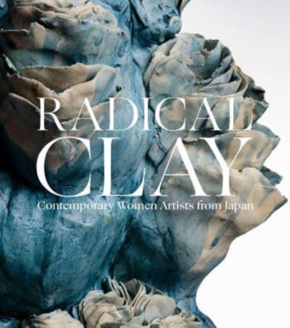 Radical Clay : Contemporary Women Artists from Japan, Hardback Book
