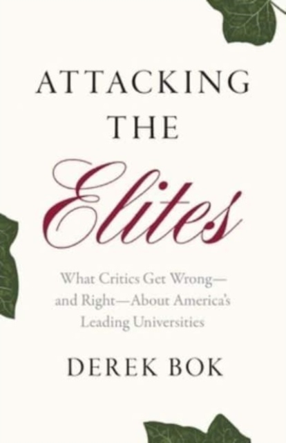 Attacking the Elites : What Critics Get Wrong—and Right—About America’s Leading Universities, Hardback Book