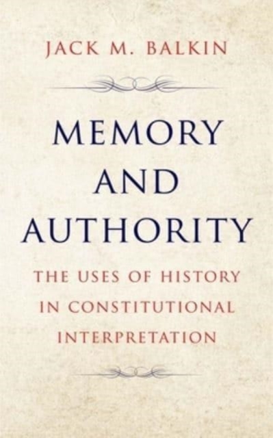 Memory and Authority : The Uses of History in Constitutional Interpretation, Hardback Book
