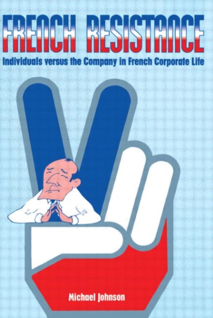 French Resistance : Individuals Versus the Company in French Corporate Life, Hardback Book