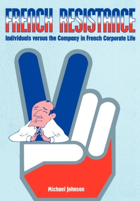 French Resistance : Individuals Versus the Company in French Corporate Life, Paperback / softback Book