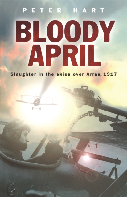 Bloody April : Slaughter in the Skies over Arras, 1917, Paperback / softback Book