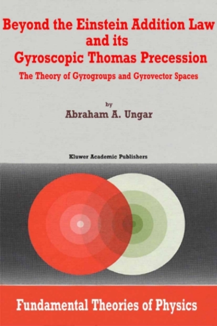Beyond the Einstein Addition Law and its Gyroscopic Thomas Precession : The Theory of Gyrogroups and Gyrovector Spaces, PDF eBook