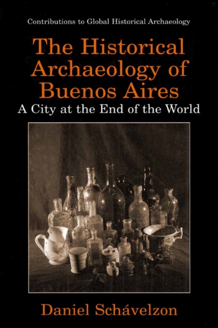 The Historical Archaeology of Buenos Aires : A City at the End of the World, PDF eBook