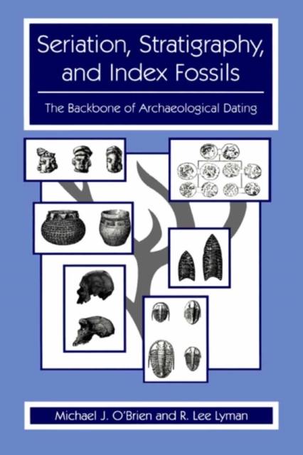 Seriation, Stratigraphy, and Index Fossils : The Backbone of Archaeological Dating, PDF eBook