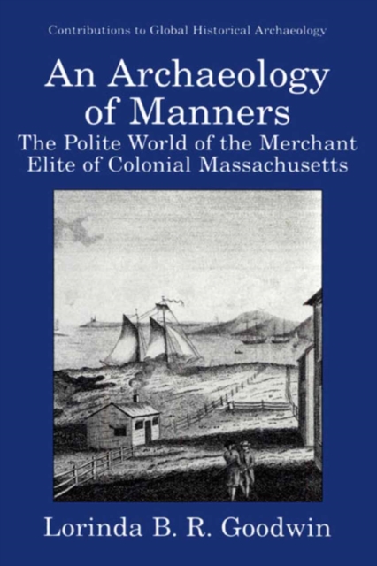 An Archaeology of Manners : The Polite World of the Merchant Elite of Colonial Massachusetts, PDF eBook