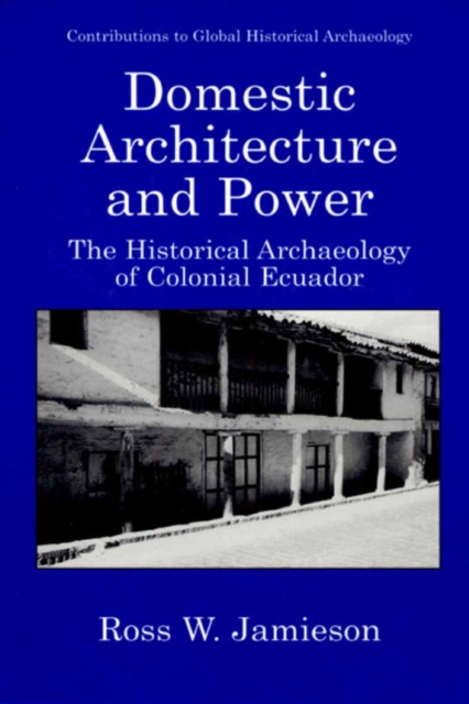 Domestic Architecture and Power : The Historical Archaeology of Colonial Ecuador, PDF eBook