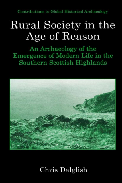 Rural Society in the Age of Reason : An Archaeology of the Emergence of Modern Life in the Southern Scottish Highlands, PDF eBook