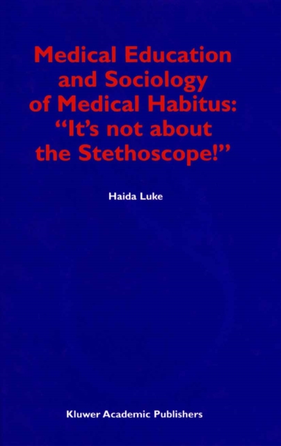 Medical Education and Sociology of Medical Habitus: "It's not about the Stethoscope!", PDF eBook