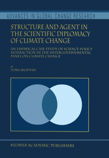 Structure and Agent in the Scientific Diplomacy of Climate Change : An Empirical Case Study of Science-Policy Interaction in the Intergovernmental Panel on Climate Change, PDF eBook