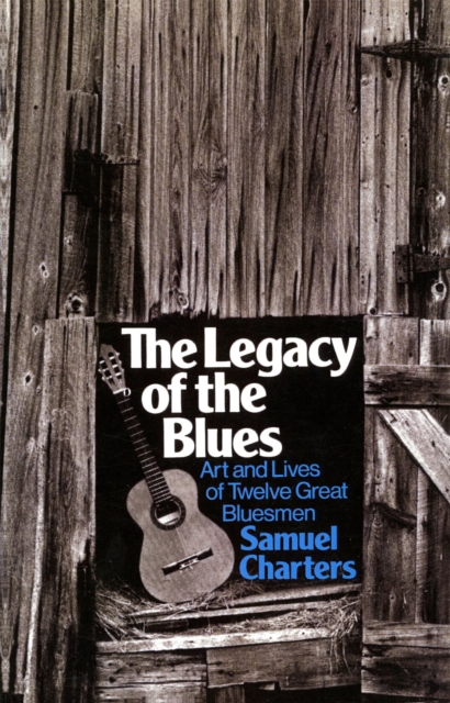 The Legacy Of The Blues : Art And Lives Of Twelve Great Bluesmen, Paperback / softback Book