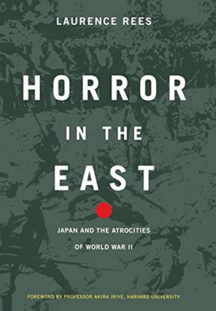Horror In The East : Japan And The Atrocities Of World War 2, Hardback Book