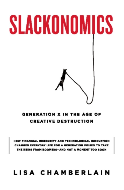 Slackonomics : Generation X in the Age of Creative Destruction, EPUB eBook