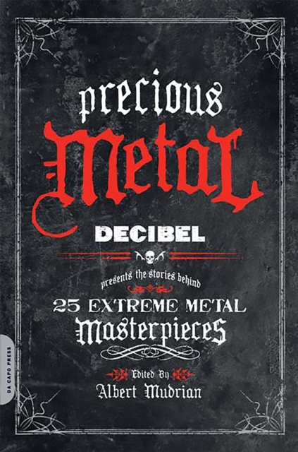Precious Metal : Decibel Presents the Stories Behind 25 Extreme Metal Masterpieces, Paperback / softback Book