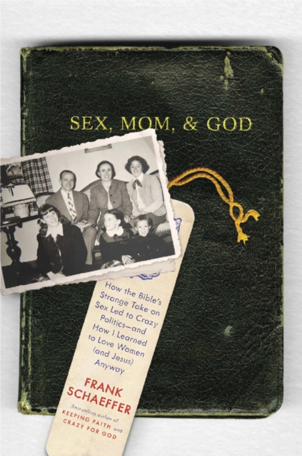 Sex, Mom, and God : How the Bible's Strange Take on Sex Led to Crazy Politics--and How I Learned to Love Women (and Jesus) Anyway, EPUB eBook