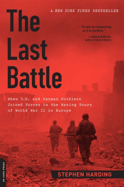 The Last Battle : When U.S. and German Soldiers Joined Forces in the Waning Hours of World War II in Europe, Paperback / softback Book