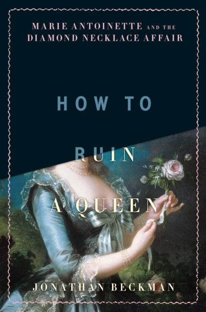 How to Ruin a Queen : Marie Antoinette and the Diamond Necklace Affair, EPUB eBook