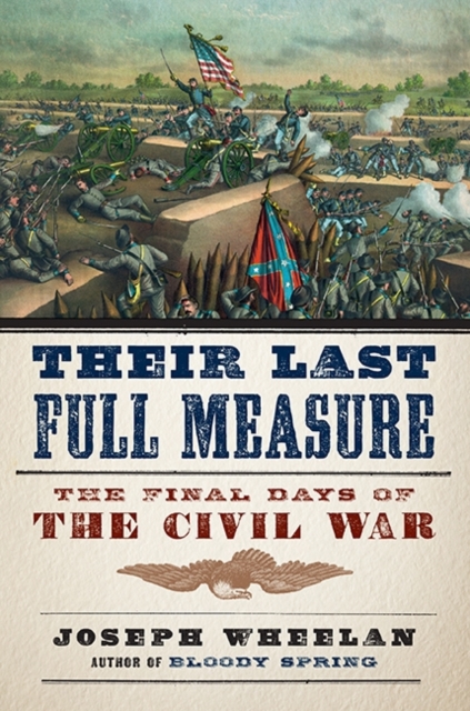 Their Last Full Measure : The Final Days of the Civil War, Hardback Book