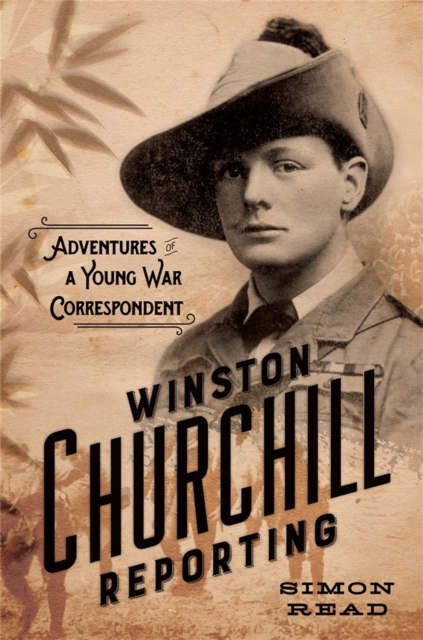 Winston Churchill Reporting : Adventures of a Young War Correspondent, Hardback Book