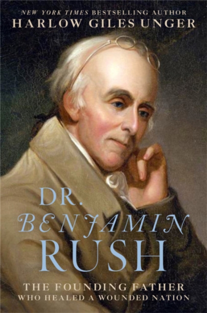 Dr. Benjamin Rush : The Founding Father Who Healed a Wounded Nation, Hardback Book