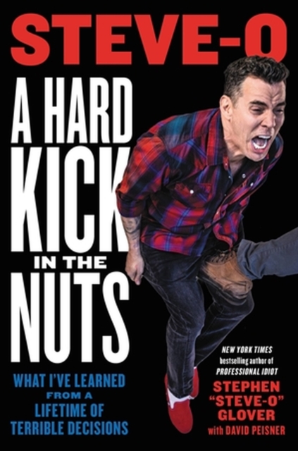 A Hard Kick in the Nuts : What I’ve Learned from a Lifetime of Terrible Decisions, Hardback Book