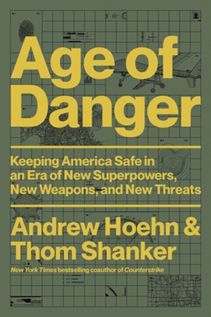 Age of Danger : Keeping America Safe in an Era of New Superpowers, New Weapons, and New Threats, Hardback Book