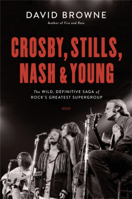Crosby, Stills, Nash and Young : The Wild, Definitive Saga of Rock's Greatest Supergroup, Hardback Book