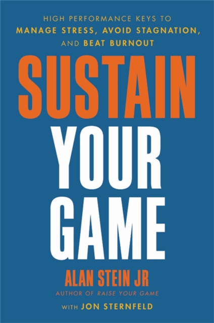 Sustain Your Game : High Performance Keys to  Manage Stress, Avoid Stagnation, and Beat Burnout, Hardback Book