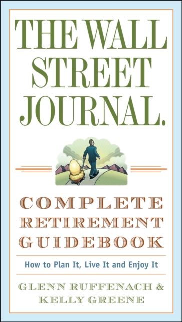 The Wall Street Journal. Complete Retirement Guidebook : How to Plan It, Live It and Enjoy It, Paperback / softback Book