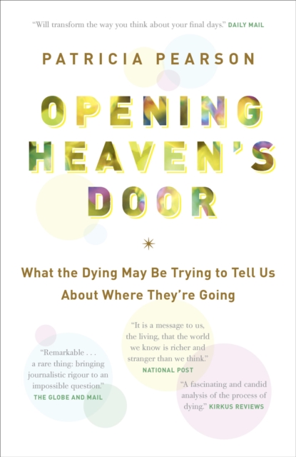 Opening Heaven's Door : What the Dying May be Trying to Tell Us About Where They're Going, EPUB eBook