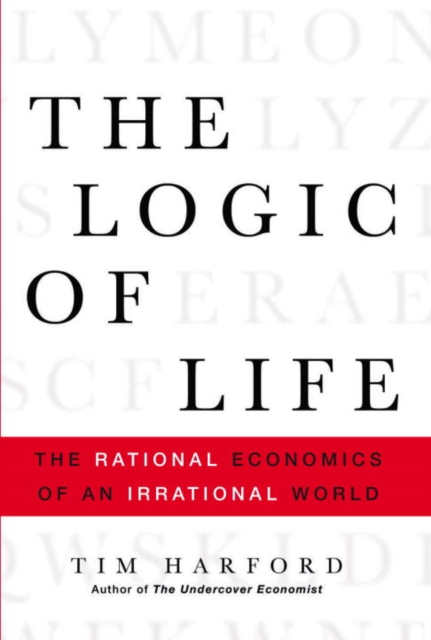 The Logic of Life : The Rational Economics of an Irrational World, EPUB eBook