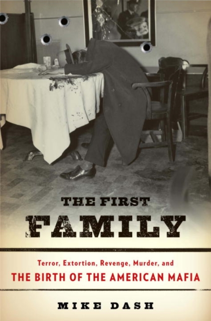 The First Family : Terror, Extortion, Revenge, Murder, and the Birth of the American Mafia, EPUB eBook